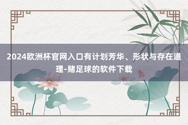 2024欧洲杯官网入口有计划芳华、形状与存在道理-赌足球的软件下载