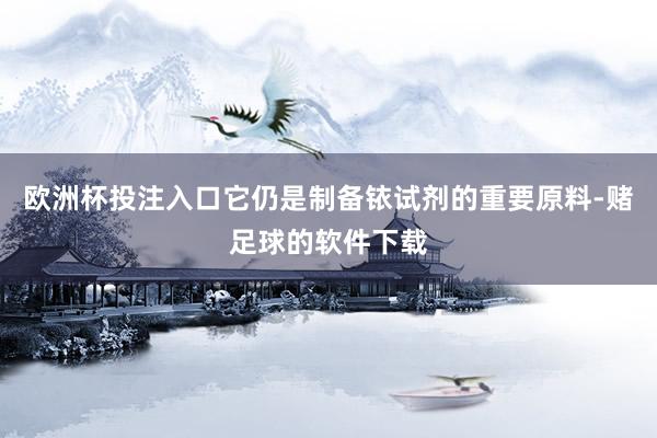 欧洲杯投注入口它仍是制备铱试剂的重要原料-赌足球的软件下载