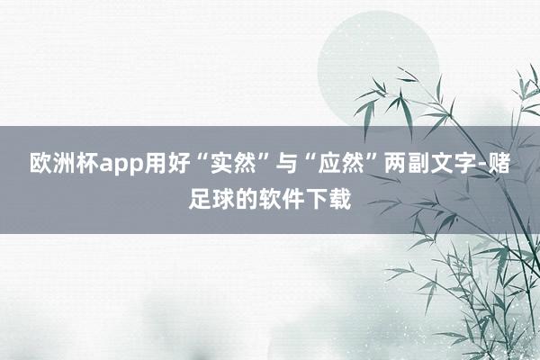 欧洲杯app用好“实然”与“应然”两副文字-赌足球的软件下载