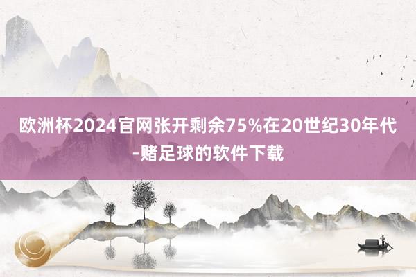 欧洲杯2024官网张开剩余75%在20世纪30年代-赌足球的软件下载